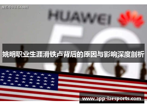 姚明职业生涯滑铁卢背后的原因与影响深度剖析 姚明职业生涯滑铁卢背后的原因与影响深度剖析