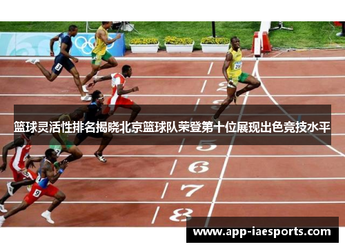 篮球灵活性排名揭晓北京篮球队荣登第十位展现出色竞技水平