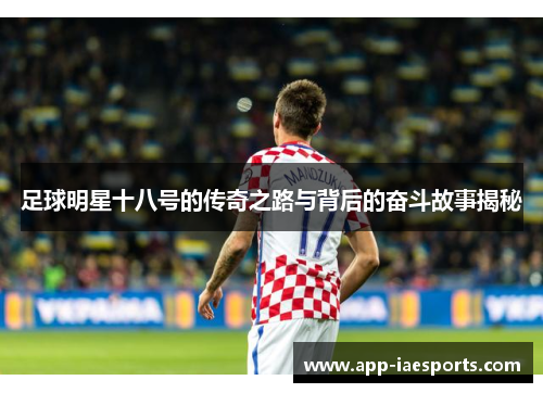 足球明星十八号的传奇之路与背后的奋斗故事揭秘