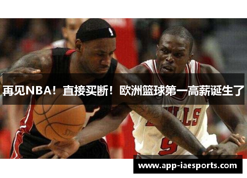 再见NBA！直接买断！欧洲篮球第一高薪诞生了