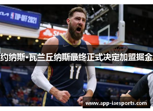 约纳斯·瓦兰丘纳斯最终正式决定加盟掘金