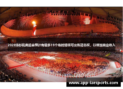 2028洛杉矶奥运会预计有最多19个临时场馆可出售冠名权，以增加商业收入