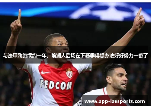 与法甲劲旅续约一年，前湖人后场在下赛季得想办法好好努力一番了